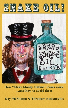 Snake oil! How 'Make Money Online' scams work ...and how to avoid them by Kay McMahon & Theodore Koukouvitis