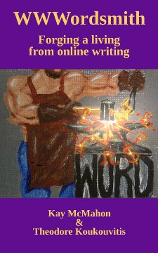 WWWordsmith: Forging a living from online writing by Kay McMahon & Theodore Koukouvitis